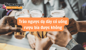 Trào ngược dạ dày có uống rượu bia được không