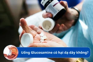 Uống Glucosamine có hại dạ dày không