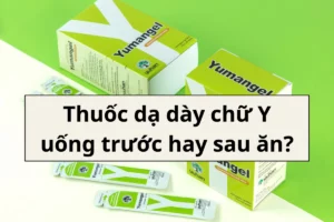 thuốc dạ dày chữ y uống trước hay sau ăn​