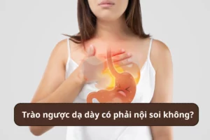 trào ngược dạ dày có phải nội soi không