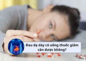 đau dạ dày có uống thuốc giảm cân được không