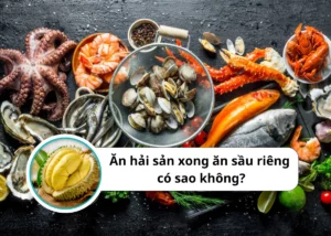 ăn hải sản xong ăn sầu riêng có sao không