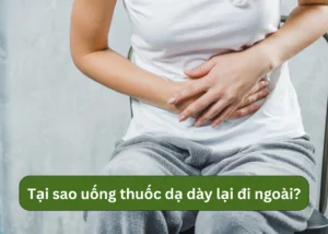 Tại sao uống thuốc dạ dày lại đi ngoài?